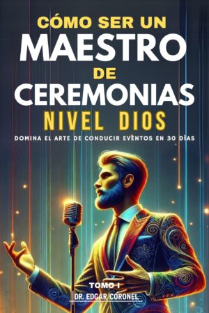 titulo cÓmo ser un maestro de ceremonias nivel dios subtitulo domina el arte de conducir eventos en 30 días tomo i